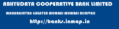 ABHYUDAYA COOPERATIVE BANK LIMITED  MAHARASHTRA GREATER MUMBAI MUMBAI BORIVALI  banks information 
